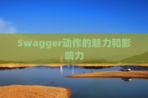 Swagger动作的魅力和影响力